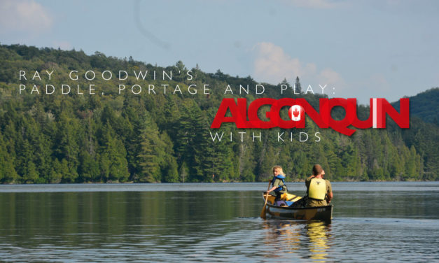Ray Goodwin’s paddle, portage and play: Algonquin with kids