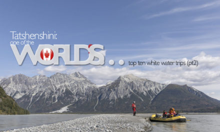 Tatshenshini: one of the world’s top ten white water trips (pt2)